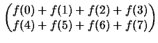 $\displaystyle \begin{pmatrix} f(0)+f(1) + f(2)+f(3)\\ f(4)+f(5) + f(6)+f(7)\\ \end{pmatrix}$
