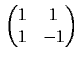 $\displaystyle \begin{pmatrix} 1&1\\ 1&-1\\ \end{pmatrix}$